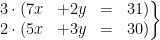 \displaystyle \left.\begin{matrix}3 \cdot (7x&+2y&=&31)\\2 \cdot (5x&+3y&=&30)\end{matrix}\right\}