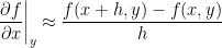 \displaystyle \left. \frac{\partial f}{\partial x} \right|_y \approx \frac{f(x+h,y)-f(x,y)}{h}