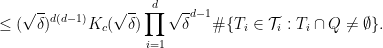 \displaystyle \leq (\sqrt{\delta})^{d(d-1)} K_c(\sqrt{\delta}) \prod_{i=1}^d \sqrt{\delta}^{d-1} \# \{ T_i \in {\mathcal T}_i: T_i \cap Q \neq \emptyset\}.
