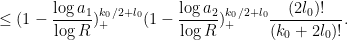 \displaystyle \leq (1 - \frac{\log a_1}{\log R})_+^{k_0/2+l_0} (1 - \frac{\log a_2}{\log R})_+^{k_0/2+l_0} \frac{(2l_0)!}{(k_0+2l_0)!}.