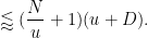 \displaystyle \lessapprox (\frac{N}{u}+1) (u + D).