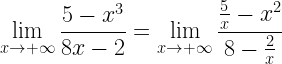 \displaystyle \lim\limits_{x\rightarrow +\infty}\frac{5-x^{3}}{8x-2}=\lim\limits_{x\rightarrow +\infty}\frac{\frac{5}{x}-x^{2}}{8-\frac{2}{x}}