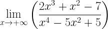 \displaystyle \lim\limits_{x\rightarrow +\infty} \left (\frac{2x^{3}+x^{2}-7}{x^{4}-5x^{2}+5} \right )