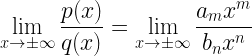 \displaystyle \lim\limits_{x\rightarrow \pm\infty}\frac{p(x)}{q(x)}=\lim\limits_{x\rightarrow \pm\infty}\frac{a_{m}x^{m}}{b_{n}x^{n}}