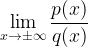 \displaystyle \lim\limits_{x\rightarrow \pm\infty}\frac{p(x)}{q(x)}