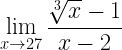 \displaystyle \lim\limits_{x\rightarrow 27}\frac{\sqrt[3]{x}-1}{x-2}