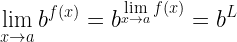 \displaystyle \lim\limits_{x\rightarrow a} b^{f(x)} = b^{\lim\limits_{x\rightarrow a} f(x)} = b^{L}