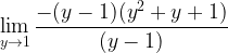 \displaystyle \lim\limits_{y\rightarrow 1}\frac{-(y-1)(y^{2}+y+1)}{(y-1)}