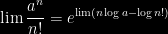 \displaystyle \lim \frac{a^n}{n!}=e^{\lim(n\log a - \log n!)}