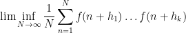 \displaystyle \lim \inf_{N \rightarrow \infty} \frac{1}{N} \sum_{n=1}^N f(n+h_1) \dots f(n+h_k) 