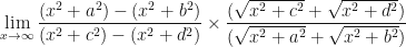 \displaystyle \lim \limits_{x \to \infty} \frac{(x^2+a^2) - (x^2+b^2)}{(x^2+c^2) - (x^2+d^2)} \times \frac{(\sqrt{x^2+c^2}  + \sqrt{x^2+d^2} )}{( \sqrt{x^2+a^2}  + \sqrt{x^2+b^2})} 