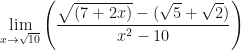\displaystyle \lim \limits_{x \to \sqrt{10}} \Bigg(   \frac{\sqrt{(7+2x)}-(\sqrt{5}+\sqrt{2})}{x^2-10 }     \Bigg)  