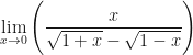\displaystyle \lim \limits_{x \to 0} \Bigg( \frac{x}{ \sqrt{1+x} - \sqrt{1-x}} \Bigg) 