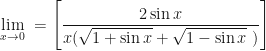 \displaystyle \lim \limits_{x \to 0 } \ = \Bigg[  \frac{2\sin x}{x(\sqrt{1+\sin x} + \sqrt{1- \sin x}\ )}    \Bigg] 