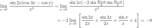 \displaystyle \lim \limits_{x \to 0 } \ \frac{\sin 2x ( \cos3x-\cos x)}{x^3} = \lim \limits_{x \to 0 } \ \frac{\sin 2x ( -2 \sin \frac{3x+x}{2} \sin \frac{3x-x}{2} )}{x^3} \\ \\ { \hspace{5.0cm} = -2 \lim \limits_{x \to 0 } \ \Bigg[ \frac{\sin 2x}{2x} \times \frac{\sin 2x}{2x} \times \frac{\sin x}{x} \times 4 \Bigg] = -8} 
