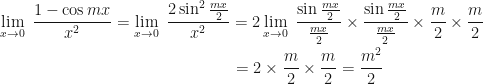 \displaystyle \lim \limits_{x \to 0 } \ \frac{1 - \cos mx}{x^2} = \lim \limits_{x \to 0 } \  \frac{2 \sin^2 \frac{mx}{2}}{x^2} =2  \lim \limits_{x \to 0 } \  \frac{\sin \frac{mx}{2}}{\frac{mx}{2}} \times \frac{\sin \frac{mx}{2}}{\frac{mx}{2}} \times \frac{m}{2} \times \frac{m}{2}  \\ \\ {\hspace{6.0cm} = 2 \times \frac{m}{2} \times \frac{m}{2} = \frac{m^2}{2}} 