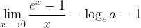 \displaystyle \lim _{ x\longrightarrow 0 }{ \frac { { e }^{ x }-1 }{ x } } =\log _{ e }{ a } =1 