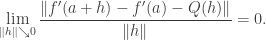 \displaystyle \lim_{\|h\| \searrow 0} \frac{\| f'(a+h)-f'(a) - Q(h)\| }{\|h\|} = 0.