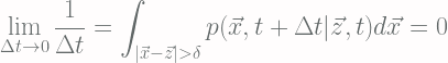 \displaystyle \lim_{\Delta t \rightarrow 0} \frac{1}{\Delta t} = \int_{|\vec{x}-\vec{z}| > \delta} p(\vec{x}, t+\Delta t|\vec{z}, t) d\vec{x} = 0 