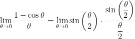 \displaystyle \lim_{\theta \to 0} \frac{1 - \cos \theta}{\theta} = \displaystyle \lim_{\theta \to 0} \sin \left( \frac{\theta}{2} \right) \cdot \frac{\sin \displaystyle \left( \frac{\theta}{2} \right)}{ \displaystyle \frac{\theta}{2}}