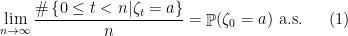 \displaystyle \lim_{n\rightarrow\infty}\frac{\#\left\{0\le t < n|\zeta_t=a\right\}}{n}=\mathop{\mathbb P}(\zeta_0=a)~\text{a.s}.\ \ \ \ \ (1)