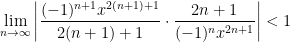 \displaystyle \lim_{n\to\infty} \left|\frac{(-1)^{n+1} x^{2(n+1)+1}}{2(n+1)+1}\cdot\frac{2n+1}{(-1)^n x^{2n+1}}\right|<1