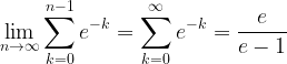 \displaystyle \lim_{n\to\infty} \sum_{k=0}^{n-1}e^{-k}=\sum_{k=0}^{\infty}e^{-k}=\frac{e}{e-1}
