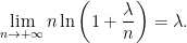 \displaystyle \lim_{n \to + \infty} n \ln \left( 1 + \frac{\lambda}{n} \right ) = \lambda.