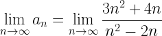 \displaystyle \lim_{n \to \infty} a_n=\lim_{n \to \infty}\frac{3n^2+4n}{n^2-2n}
