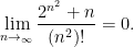 \displaystyle \lim_{n \to _ \infty} \frac{2^{n^2}+n}{(n^2)!} = 0.
