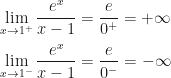 \displaystyle \lim_{x\rightarrow 1^+}\frac{e^x}{x-1}=\frac{e}{0^+}=+\infty\\\\\lim_{x\rightarrow 1^-}\frac{e^x}{x-1}=\frac{e}{0^-}=-\infty