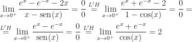 \displaystyle \lim_{x\rightarrow0^+}\dfrac{e^x-e^{-x}-2x}{x-\mbox{sen}(x)}=\dfrac 00\overset{L'H}=\lim_{x\rightarrow0^+}\dfrac{e^x+e^{-x}-2}{1-\cos(x)}=\dfrac 00=\\\\\overset{L'H}=\lim_{x\rightarrow0^+}\dfrac{e^x-e^{-x}}{\mbox{sen}(x)}=\dfrac 00\overset{L'H}=\lim_{x\rightarrow0^+}\dfrac{e^x+e^{-x}}{\cos(x)}=2