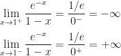 \displaystyle \lim_{x\rightarrow1^+}\dfrac{e^{-x}}{1-x}=\dfrac{1/e}{0^-}=-\infty\\\\\lim_{x\rightarrow1^-}\dfrac{e^{-x}}{1-x}=\dfrac{1/e}{0^+}=+\infty