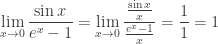 \displaystyle \lim_{x\to 0}\frac{\sin x}{e^x-1}=\lim_{x\to 0}\frac{\frac{\sin x}{x}}{\frac{e^x-1}{x}}=\frac11=1