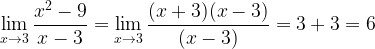\displaystyle \lim_{x\to 3} \frac{x^2-9}{x-3}=\lim_{x\to 3} \frac{(x+3)(x-3)}{(x-3)}=3+3=6