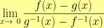 \displaystyle \lim_{x \to\ 0} \frac{f(x)  -g(x)}{g^{-1}(x) - f^{-1}(x)} 