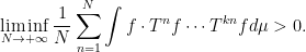 \displaystyle \liminf_{N\rightarrow+\infty}\dfrac{1}{N}\sum_{n=1}^{N}\int f\cdot T^nf\cdots T^{kn}fd\mu>0.