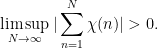 \displaystyle \limsup_{N \rightarrow \infty} |\sum_{n=1}^N \chi(n)| > 0.