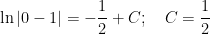 \displaystyle \ln \left| 0-1 \right|=-\frac{1}{2}+C;\quad C=\frac{1}{2}