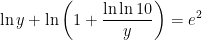 \displaystyle \ln y + \ln \left( 1 + \frac{\ln \ln 10}{y} \right) = e^2