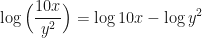 \displaystyle \log \Big( \frac{10x}{y^2} \Big) = \log 10x - \log y^2 