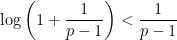 \displaystyle \log \left(1+\frac{1}{p-1}\right) < \frac{1}{p-1}