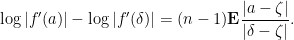 \displaystyle \log |f'(a)| - \log |f'(\delta)| = (n-1)\mathbf E \frac{|a - \zeta|}{|\delta - \zeta|}.