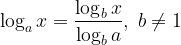 \displaystyle \log _{a}x=\frac{\log _{b}x}{\log _{b}a},\; b\neq 1 