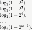 \displaystyle \log_2(1+2^2),\\ \log_2(1+2^3),\\ \log_2(1+2^4),\\ \ldots\\ \log_2(1+2^{m-1}).