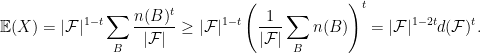 \displaystyle \mathbb{E}(X) = |\mathcal{F} |^{1-t} \sum_B \frac{n(B)^t}{|\mathcal{F}|} \geq |\mathcal{F}|^{1-t} \left( \frac{1}{|\mathcal{F}|} \sum_B n(B) \right)^t = |\mathcal{F}|^{1 - 2t} d(\mathcal{F})^t .