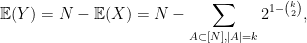 \displaystyle \mathbb{E}(Y) = N - \mathbb{E}(X) = N - \sum_{A \subset [N], |A| = k} 2^{ 1 - \binom{k}{2}}, 