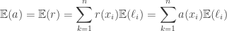 \displaystyle \mathbb{E}(a) = \mathbb{E}(r) = \sum_{k=1}^n r(x_i) \mathbb{E}(\ell_i) = \sum_{k=1}^n a(x_i) \mathbb{E}(\ell_i)