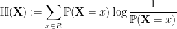\displaystyle \mathbb{H}(\mathbf{X}) := \sum_{x \in R} {\mathbb P}(\mathbf{X}=x) \log \frac{1}{{\mathbb P}(\mathbf{X}=x)}