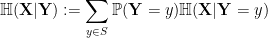 \displaystyle \mathbb{H}(\mathbf{X}|\mathbf{Y}) := \sum_{y \in S} {\mathbb P}( \mathbf{Y} = y ) \mathbb{H}(\mathbf{X}|\mathbf{Y}=y)
